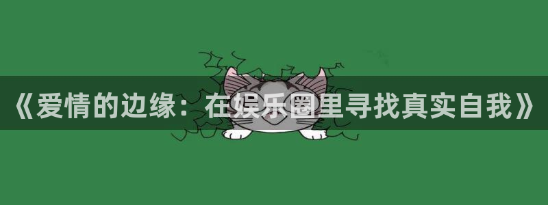 bevitor·伟德国际：《爱情的边缘：在娱乐圈里寻找真实自我》