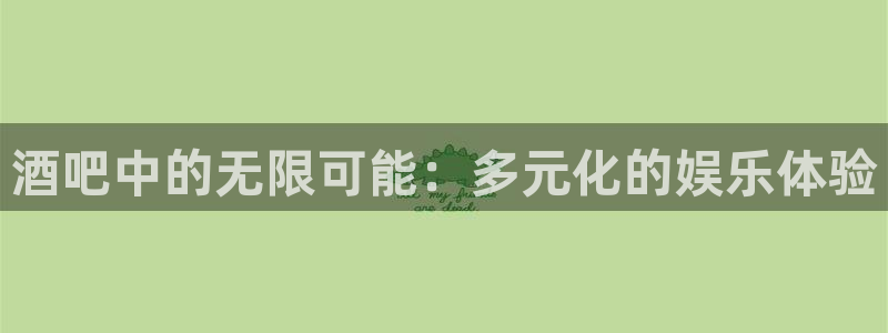 伟德国际app安卓版：酒吧中的无限可能：多元化的娱乐体验